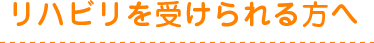 リハビリを受けられる方へ